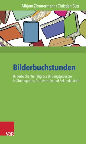 Bilderbuchstunden: Bilderbücher für religiöse Bildungsprozesse in Kindergarten, Grundschule und Sekundarstufe von Vandenhoeck and Ruprecht